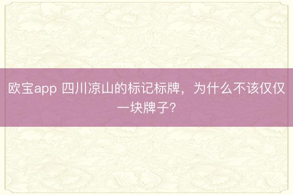 欧宝app 四川凉山的标记标牌，为什么不该仅仅一块牌子？