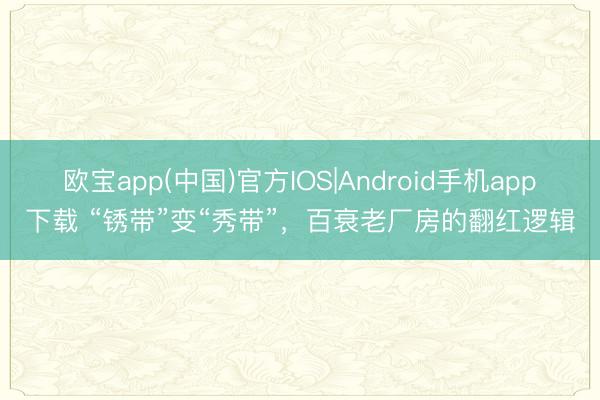 欧宝app(中国)官方IOS|Android手机app下载 “锈带”变“秀带”，百衰老厂房的翻红逻辑