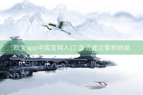 欧宝app中国官网入口 走近波兰索利纳湖