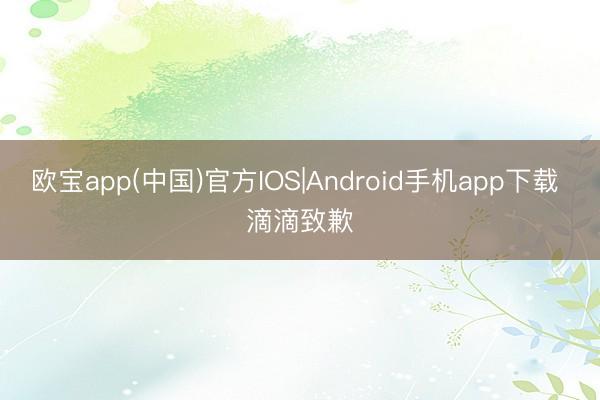 欧宝app(中国)官方IOS|Android手机app下载 滴滴致歉