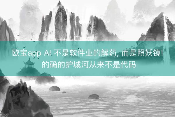 欧宝app AI 不是软件业的解药， 而是照妖镜! 的确的护城河从来不是代码