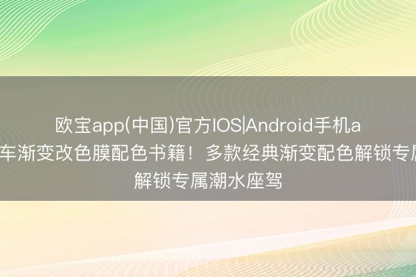 欧宝app(中国)官方IOS|Android手机app下载 汽车渐变改色膜配色书籍！多款经典渐变配色解锁专属潮水座驾
